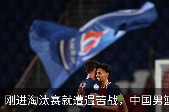 刚进淘汰赛就遭遇苦战，中国男篮的练兵目的达到了