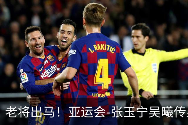 老将出马！亚运会-张玉宁吴曦传射 U23国足2-1逆转朝鲜开门红